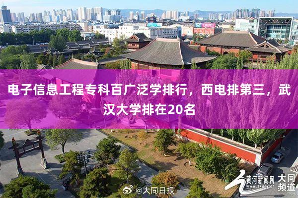 电子信息工程专科百广泛学排行，西电排第三，武汉大学排在20名