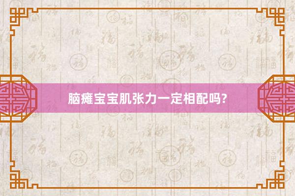 脑瘫宝宝肌张力一定相配吗?