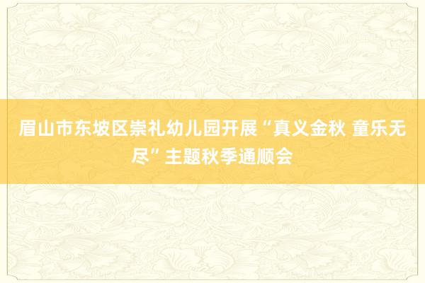 眉山市东坡区崇礼幼儿园开展“真义金秋 童乐无尽”主题秋季通顺会