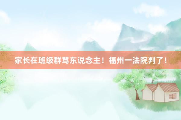 家长在班级群骂东说念主！福州一法院判了！