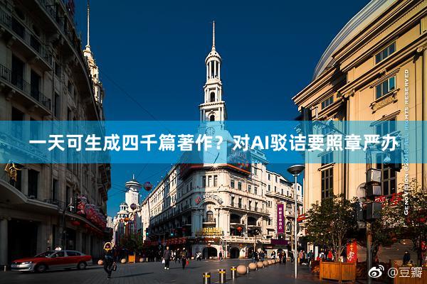 一天可生成四千篇著作？对AI驳诘要照章严办