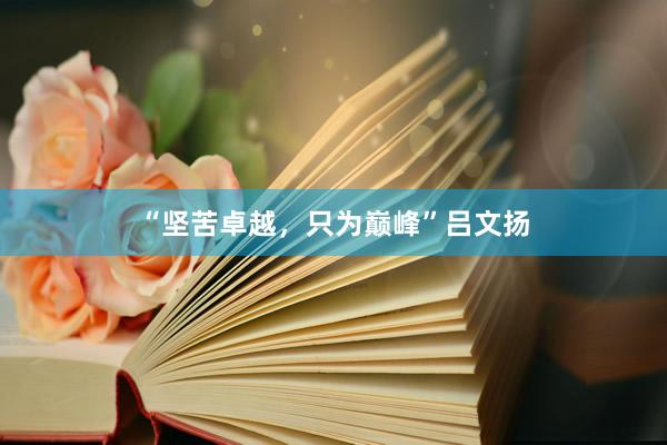 “坚苦卓越，只为巅峰”吕文扬
